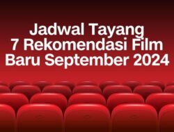 Jadwal Tayang 7 Rekomendasi Layar Lebar Baru September 2024